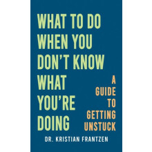 What to Do When You Dont Know What Youre Doing by Dr. Kristian Frantze