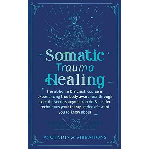 Somatic Trauma Healing The AtHome DIY Crash Course in Experiencing Tru