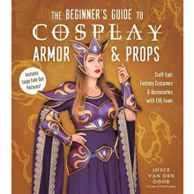 The Beginners Guide to Cosplay Armor Props Craft Epic Fantasy Costumes