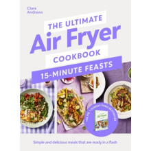 The Ultimate Air Fryer Cookbook 15 Minute Feasts Simple and delicious