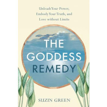 Goddess Remedy Unleash Your Power Embody Your Truth and Love Without L