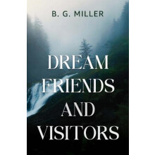 Dream Friends and Visitors by B. G. Miller Paperback Book