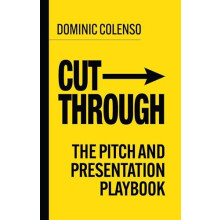 CutThrough The pitch and presentation playbook by Dominic Colenso Pape