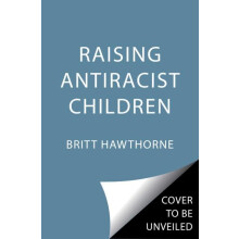 Raising Antiracist Children by Britt Hawthorne Paperback Book