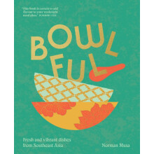 BOWLFUL HB Fresh and vibrant dishes from Southeast Asia by Norman Musa