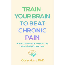 Train Your Brain to Beat Chronic Pain by Carly Hunt Paperback Book