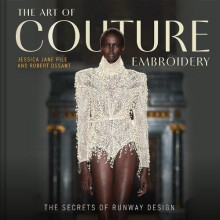 The Art of Couture Embroidery The secrets of runway design by Jessica