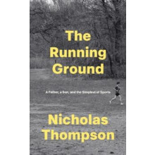 The Running Ground A Father A Son and the Simplest of Sports by Nick T
