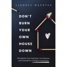 Dont Burn Your Own House Down Prioritizing Your Marriage Your Spouse a
