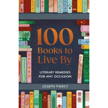 100 Books to Live By Literary Remedies for Any Occasion by Joseph Pier