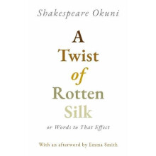 Twist of Rotten Silk or Words to That Effect by Shakespeare Okuni Pape