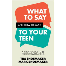 What to Say and How to Say It to Your Teen by Mark Shoemaker Paperback