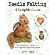 Needle Felting A Complete Course From Beginner to Advanced with Stepby