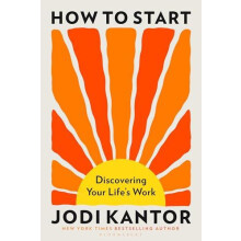 How to Start by Jodi Kantor Hardcover Book