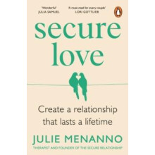 Secure Love Create a Relationship That Lasts a Lifetime by Julie Menan