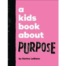 A Kids Book About Purpose by Karina LeBlanc Hardcover Book