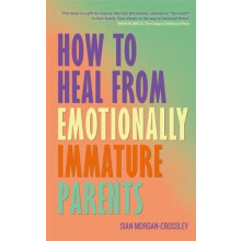 How to Heal from Emotionally Immature Parents Overcome the Impact of T