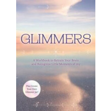 Glimmers A Workbook to Retrain Your Brain and Recognize Little Moments