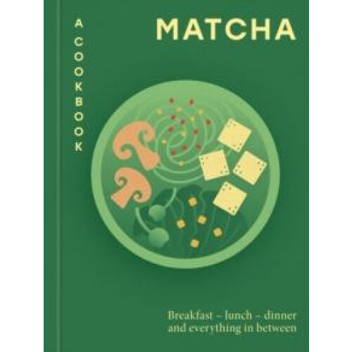 Matcha A Cookbook Breakfast lunch dinner and everything in between by