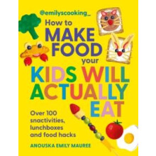 Emilys Cooking How to Make Food Your Kids will Actually Eat by Anouska