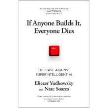 If Anyone Builds It Everyone Dies The Case Against Superintelligent AI