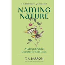 Naming Nature A Cabinet of Natural Curiosities for Word Lovers by T.A.