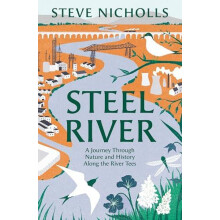 Steel River Walking the Tees A Journey Through Nature in a Human World