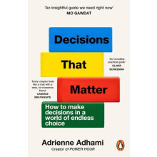 Decisions That Matter How to Make Decisions in A World of Endless Choi
