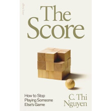 The Score How to Stop Playing Someone Elses Game by C. Thi Nguyen Hard