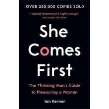She Comes First The Thinking Mans Guide to Pleasuring a Woman by Ian K