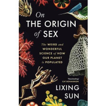 On the Origin of Sex The Weird and Wonderful Science of How Our Planet