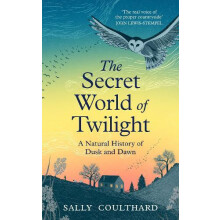 The Secret World of Twilight A Natural History of Dusk and Dawn by Sal