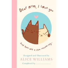 Dear Mum I Love You... And here are some reasons why by Alice Williams