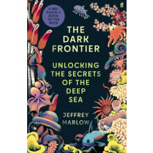 The Dark Frontier Unlocking the Secrets of the Deep Sea by Jeffrey Mar