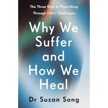 Why We Suffer and How We Heal The Three Keys to Flourishing Through Li