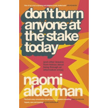 Dont Burn Anyone at the Stake Today and other lessons from history abo