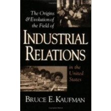 The Origins and Evolution of the Field of Industrial Relations in the United States