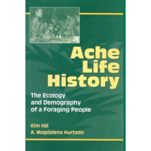 Ache Life History The Ecology and Demography of a Foraging People by K