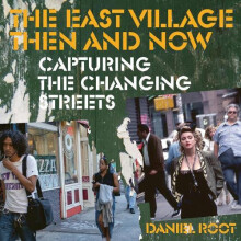 The East Village Then and Now Capturing the Changing Streets by Daniel