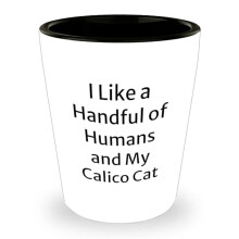Funny Calico Cat Shot Glass | I Like A Handful Of Humans Gifts | Calico Cat Mom Unique Father's Day Unique Gifts for Dad from Daughter