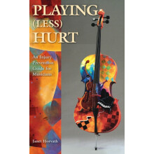Playing Less Hurt An Injury Prevention Guide for Musicians by Janet Ho