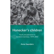 Honeckers Children Youth and patriotism in Eastern Germany 19792002 by