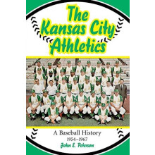 The Kansas City Athletics A Baseball History 19541967 by John E. Peter