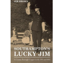 Southamptons Lucky Jim A County Borough Copper in the 50s and 60s by J