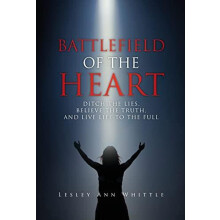 BATTLEFIELD OF THE HEART DITCH THE LIES BELIEVE THE TRUTH AND LIVE LIF