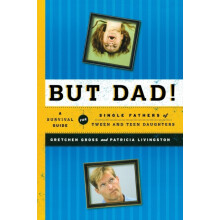 But Dad A Survival Guide for Single Fathers of Tween and Teen Daughter