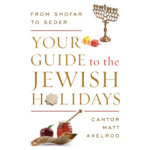 Your Guide to the Jewish Holidays From Shofar to Seder by Cantor Matt