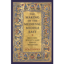 Making of the Medieval Middle East by Jack Tannous Paperback Book