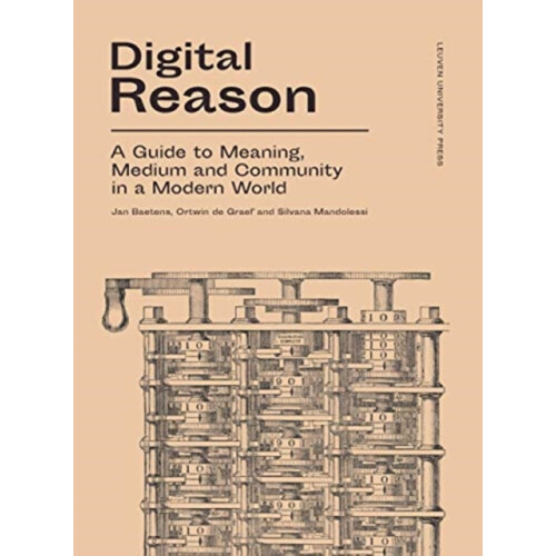 Digital Reason A Guide to Meaning Medium and Community in a Modern Wor