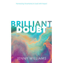 Brilliant Doubt Harnessing uncertainty to lead with impact by Jenny Wi